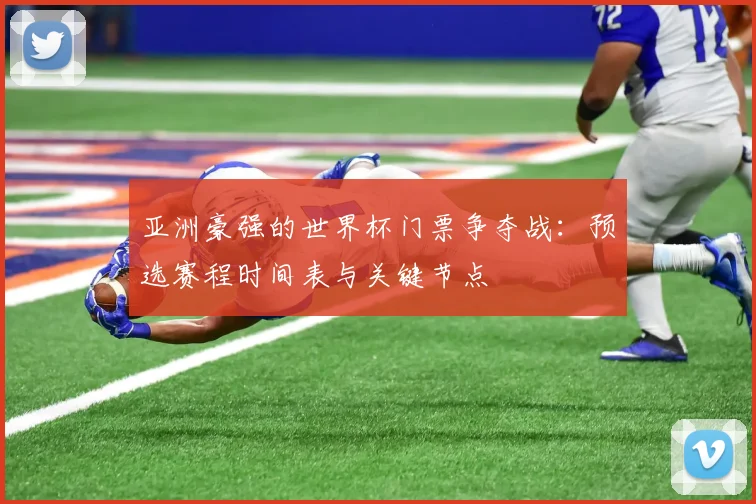 亚洲豪强的世界杯门票争夺战：预选赛程时间表与关键节点