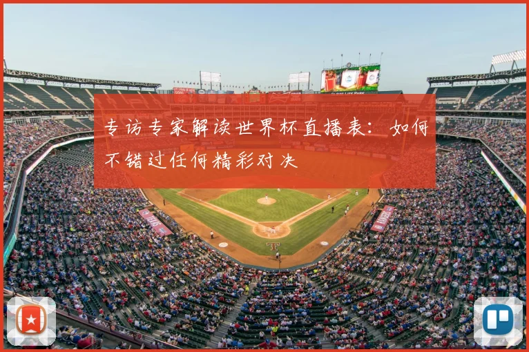 专访专家解读世界杯直播表:如何不错过任何精彩对决