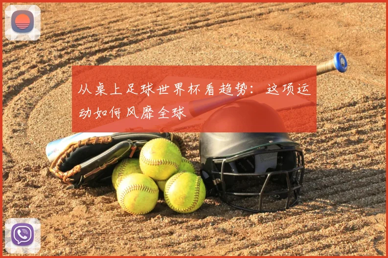 从桌上足球世界杯看趋势:这项运动如何风靡全球