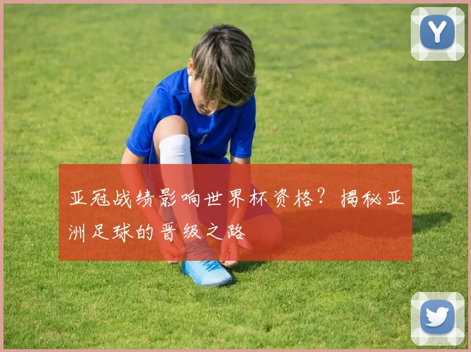 亚冠战绩影响世界杯资格?揭秘亚洲足球的晋级之路