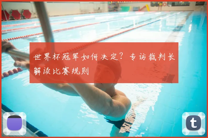 世界杯冠军如何决定?专访裁判长解读比赛规则