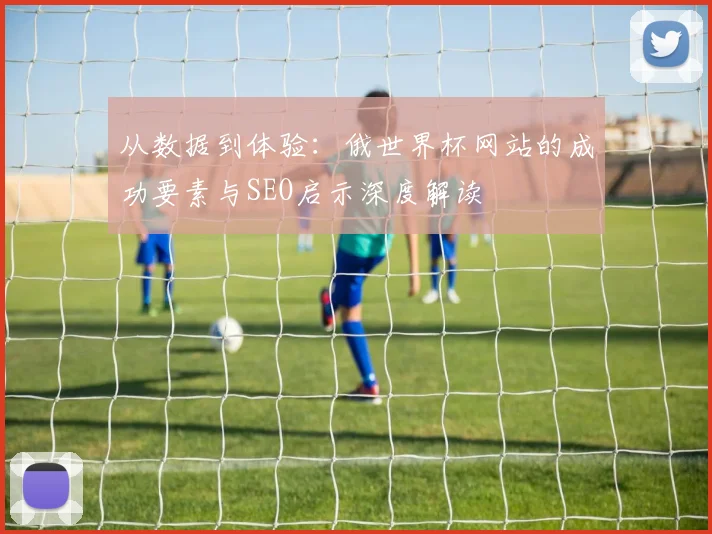 从数据到体验:俄世界杯网站的成功要素与SEO启示深度解读