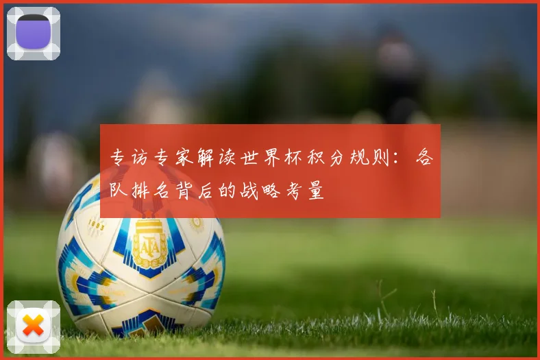 专访专家解读世界杯积分规则：各队排名背后的战略考量