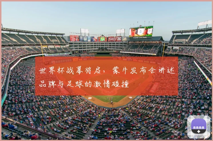 世界杯战幕将启,蒙牛发布会讲述品牌与足球的激情碰撞